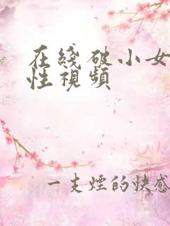 在线破小女初的性视频