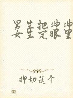 男生把坤坤放在女生定眼里开元