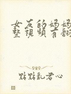 女友的妈妈3完整视频有翻译英文