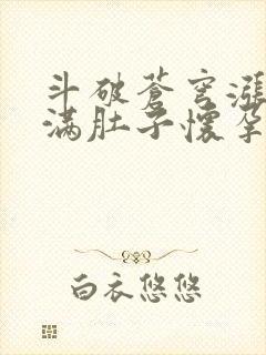 斗破苍穹涨精装满肚子怀孕