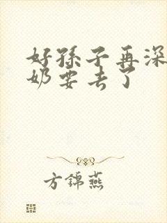 好孙子再深点奶奶要去了