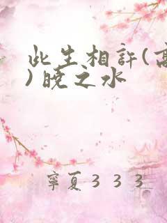 此生相许(高干) 晓之水