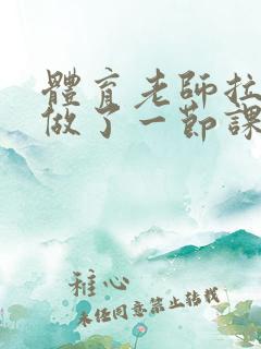 体育老师拉着我做了一节课