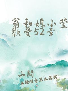 翁和媳小莹浴室欢爱52章