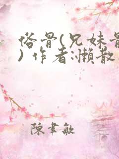 俗骨(兄妹骨科) 作者:懒散蒲公英