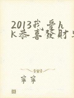 2013我爱hk恭喜发财粤语