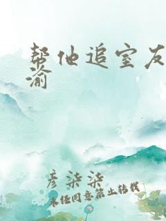 帮他追室友宋千渝