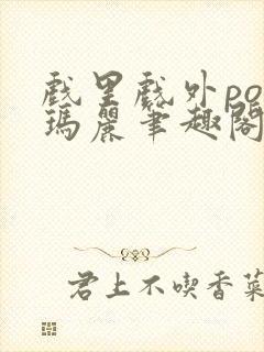 戏里戏外po苏玛丽笔趣阁没有拼音