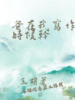 爸在我写作业的时候干