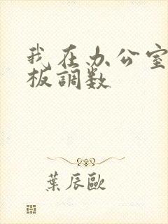 我在办公室被老板调数