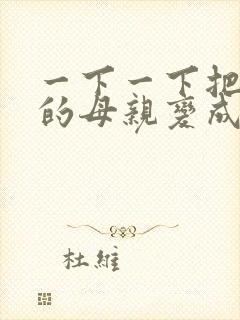 一下一下把骄傲的母亲变成