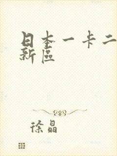 日本一卡二卡三新区