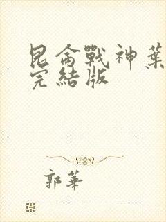 昆仑战神叶君临完结版