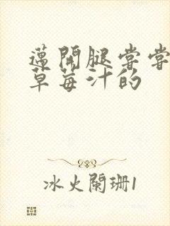 迈开腿尝尝你的草莓汁的