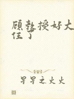 顾教授好大含不住了