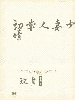 初尝人妻少妇郭晴