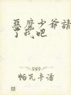 恶魔少爷请你饶了我吧