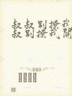 叔叔别撩我与叔叔别撩我关系小说阅读