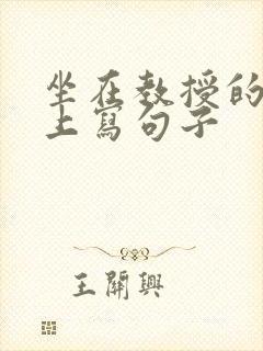 坐在教授的根茎上写句子