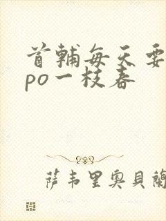 首辅每天要不够po一枝春