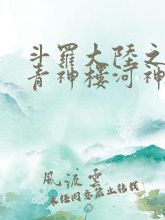 斗罗大陆之神界青神楼河神笔趣阁