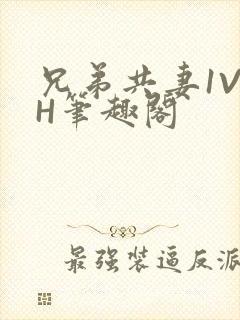 兄弟共妻1V2H笔趣阁