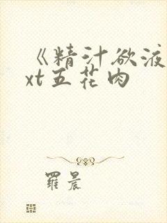 《精汁欲液》txt五花肉