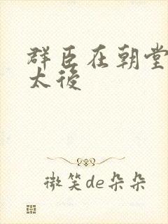 群臣在朝堂上玩太后
