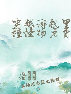 穿越游戏里被各种怪物免费阅读