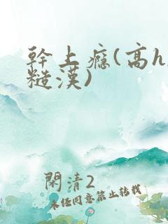 干上瘾(高h,糙汉)