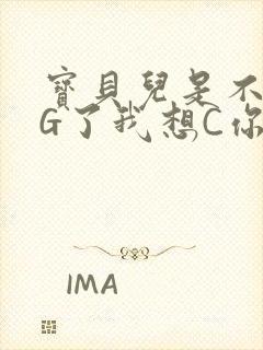 宝贝儿是不是欠G了我想C你