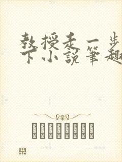 教授走一步撞一下小说笔趣阁