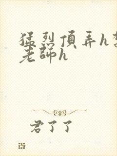 猛烈顶弄h禁欲老师h