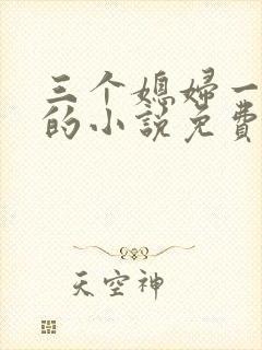 三个媳妇一锅烩的小说免费阅读全文