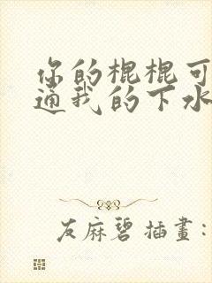 你的棍棍可以通通我的下水道吗