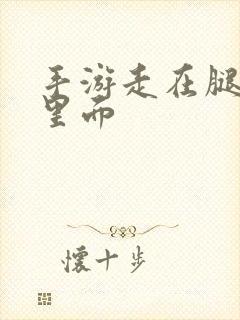 手游走在腿的最里面