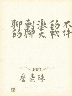 聊刺激的不封号的聊天软件免费