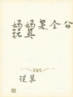 妈妈是全公司的玩具