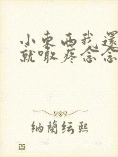 小东西我还没动就喊疼念念