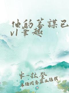 他的蓄谋已久1v1笔趣