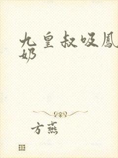 九皇叔吸凤轻尘奶