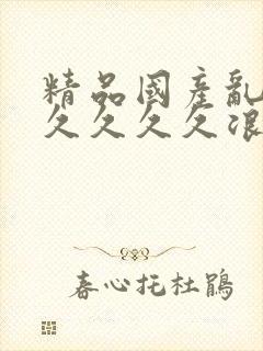 精品国产乱码久久久久久浪潮小说