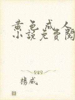 黄 色 成 人小说免费阅读