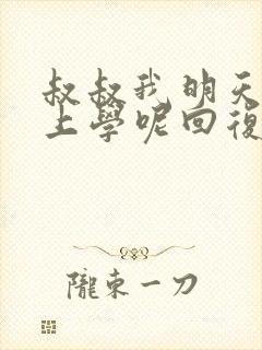 叔叔我明天还要上学呢回复贴