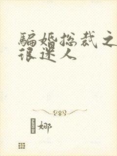 骗婚总裁之老婆很迷人