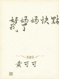 好妈妈快点想死我了