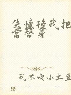 失忆后我把渣攻当替身