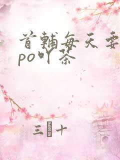 首辅每天要不够po吖茶