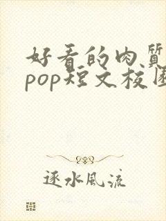 好看的肉质高的pop短文校园甜