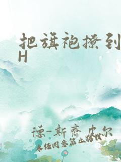 把旗袍撩到腰上H